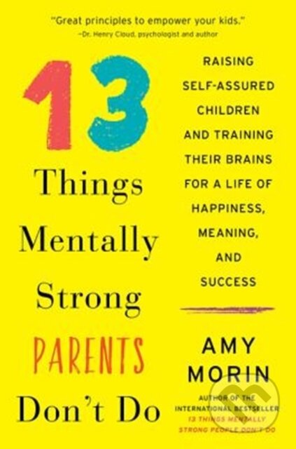 Kniha: 13 Things Mentally Strong Parents Don't Do (Amy Morin). , 2018 Kniha: 13 Things Mentally Strong Parents Don't Do (Amy Morin). , 2018