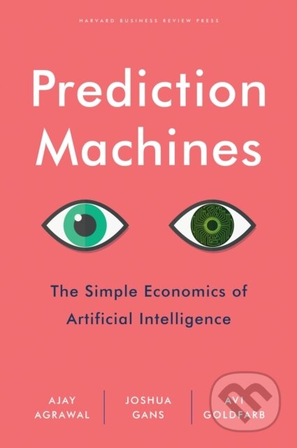 Kniha: Prediction Machines (A. Agrawal, Joshua Gans a Avi Goldfarb). Harvard Business Review Press, 2018 Kniha: Prediction Machines (A. Agrawal, Joshua Gans a Avi Goldfarb). Harvard Business Review Press, 2018
