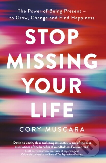 Kniha: Stop Missing Your Life (Cory Muscara). Piatkus, 2020 Kniha: Stop Missing Your Life (Cory Muscara). Piatkus, 2020
