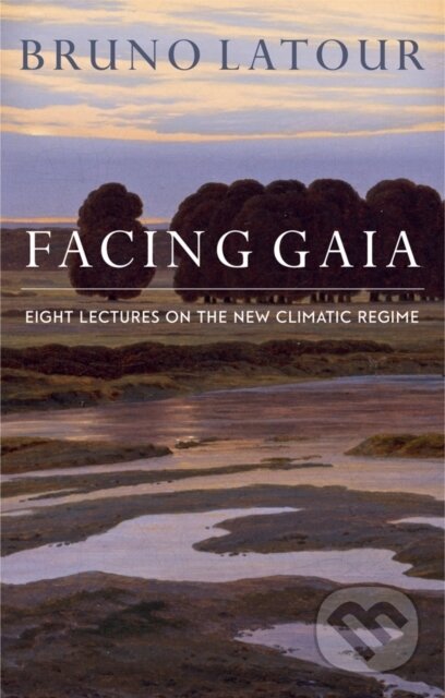 Kniha: Facing Gaia (Bruno Latour). Polity Press, 2017 Kniha: Facing Gaia (Bruno Latour). Polity Press, 2017