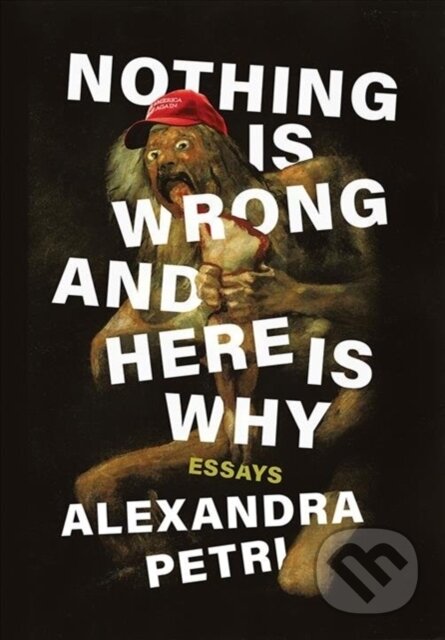 Kniha: Nothing Is Wrong and Here Is Why (Alexandra Petri). WW Norton & Co, 2020 Kniha: Nothing Is Wrong and Here Is Why (Alexandra Petri). WW Norton & Co, 2020