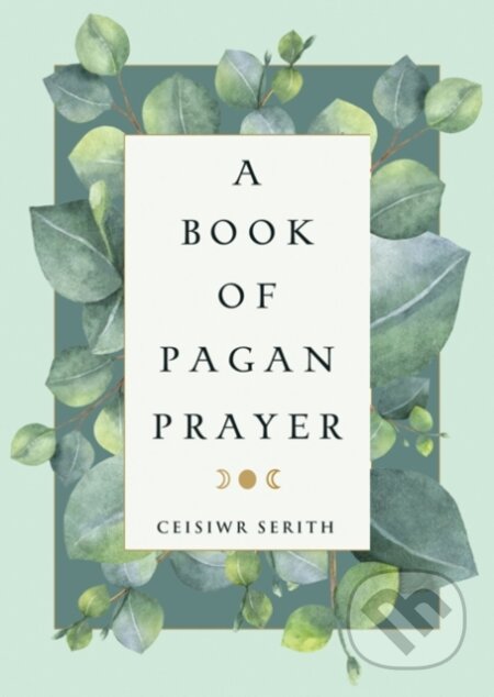 Kniha: A Book of Pagan Prayer (Ceisiwr Serith). , 2018 Kniha: A Book of Pagan Prayer (Ceisiwr Serith). , 2018