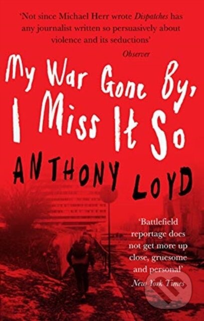 Kniha: My War Gone By, I Miss It So (Anthony Loyd). September Publishing, 2019 Kniha: My War Gone By, I Miss It So (Anthony Loyd). September Publishing, 2019