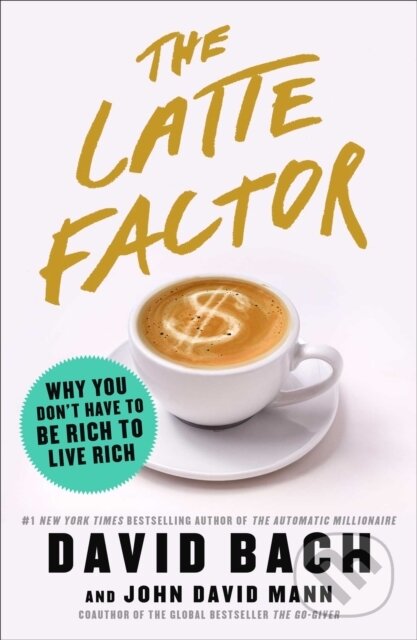 Kniha: The Latte Factor (David Bach a John David Mann). Atria Books, 2019 Kniha: The Latte Factor (David Bach a John David Mann). Atria Books, 2019