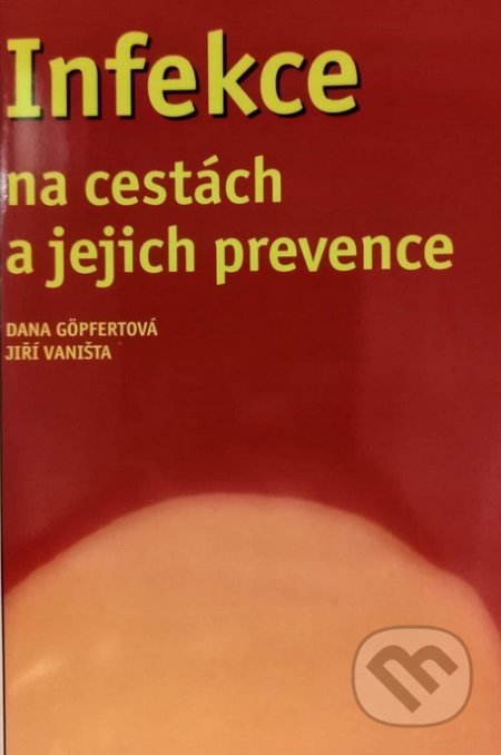 Kniha: Infekce na cestách a jejich prevence (Dana Göpfertová). Triton, 1999 Kniha: Infekce na cestách a jejich prevence (Dana Göpfertová). Triton, 1999