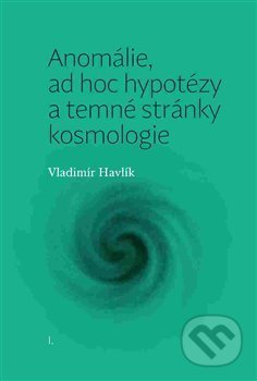 Kniha: Anomálie, ad hoc hypotézy a temné stránky kosmologie (Vladimír Havlík). Pavel Mervart, 2015 Kniha: Anomálie, ad hoc hypotézy a temné stránky kosmologie (Vladimír Havlík). Pavel Mervart, 2015