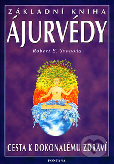 Kniha: Základní kniha ájurvédy (Robert E. Svoboda). Fontána, 2004 Kniha: Základní kniha ájurvédy (Robert E. Svoboda). Fontána, 2004
