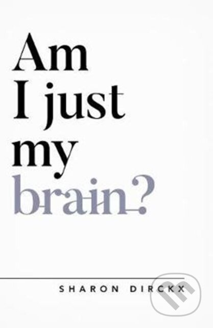 Kniha: Am I Just My Brain? (Sharon Dirckx). , 2019 Kniha: Am I Just My Brain? (Sharon Dirckx). , 2019