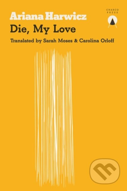 Kniha: Die My Love (Ariana Harwicz). Charco Press, 2017 Kniha: Die My Love (Ariana Harwicz). Charco Press, 2017