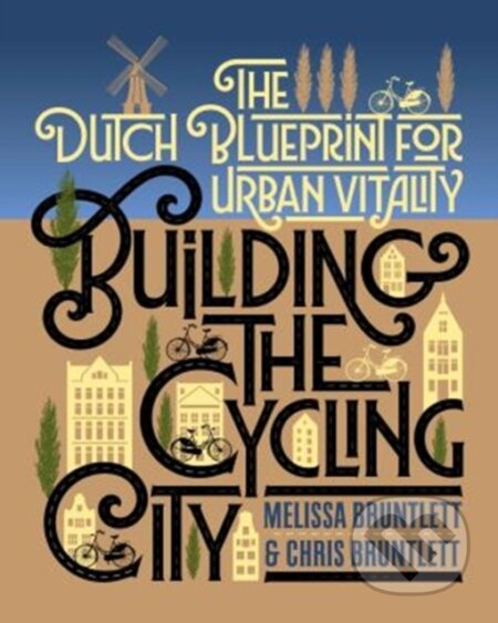Kniha: Building the Cycling City (Chris Bruntlett a Melissa Bruntlett). Island Press, 2018 Kniha: Building the Cycling City (Chris Bruntlett a Melissa Bruntlett). Island Press, 2018