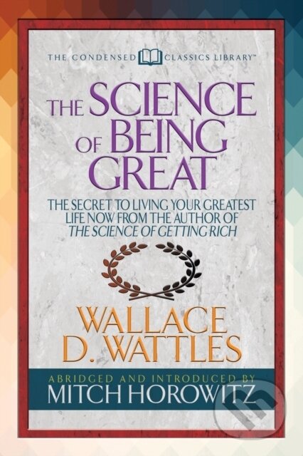 Kniha: The Science of Being Great (Condensed Classics) (Mitch Horowitz a Wallace D. Wattles). G&D Media, 2018 Kniha: The Science of Being Great (Condensed Classics) (Mitch Horowitz a Wallace D. Wattles). G&D Media, 2018