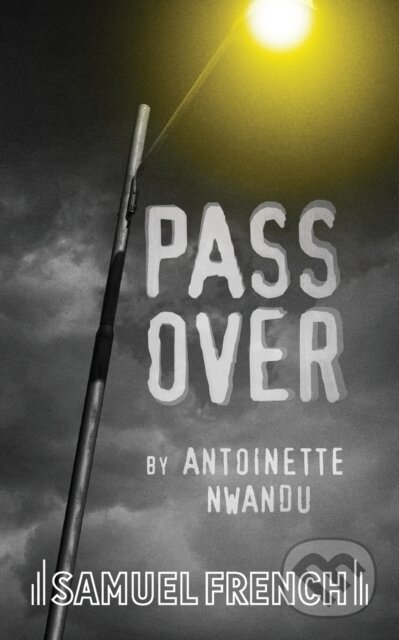 Kniha: Pass Over (Antoinette Nwandu). Samuel French, 2018 Kniha: Pass Over (Antoinette Nwandu). Samuel French, 2018