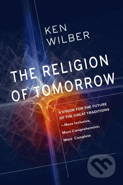 Kniha: The Religion of Tomorrow (Ken Wilber). , 2018 Kniha: The Religion of Tomorrow (Ken Wilber). , 2018
