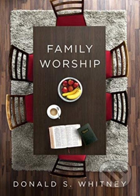 Kniha: Family Worship (Donald S. Whitney). Crossway Books, 2019 Kniha: Family Worship (Donald S. Whitney). Crossway Books, 2019
