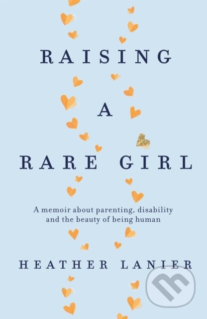 Kniha: Raising A Rare Girl (Heather Lanier). Piatkus, 2020 Kniha: Raising A Rare Girl (Heather Lanier). Piatkus, 2020