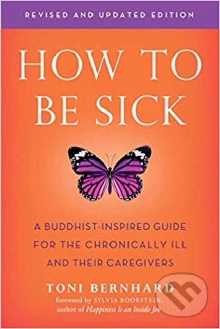 Kniha: How to be Sick (Toni Bernhard). Wisdom Publications, 2018 Kniha: How to be Sick (Toni Bernhard). Wisdom Publications, 2018