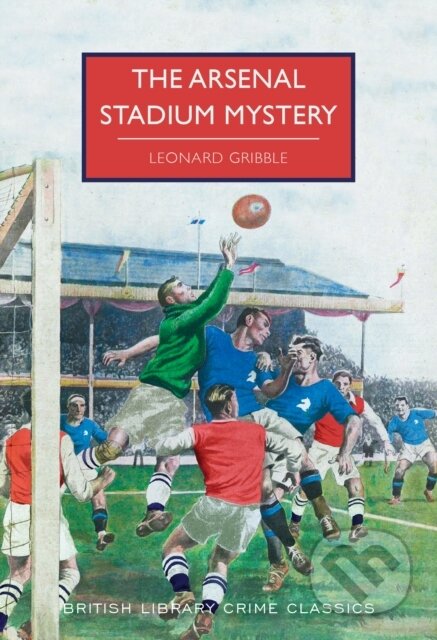 Kniha: The Arsenal Stadium Mystery (Leonard Gribble). British Library, 2018 Kniha: The Arsenal Stadium Mystery (Leonard Gribble). British Library, 2018