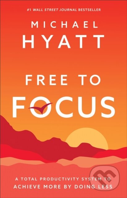Kniha: Free to Focus – A Total Productivity System to Achieve More by Doing Less (Michael Hyatt). Baker Books, 2019 Kniha: Free to Focus – A Total Productivity System to Achieve More by Doing Less (Michael Hyatt). Baker Books, 2019