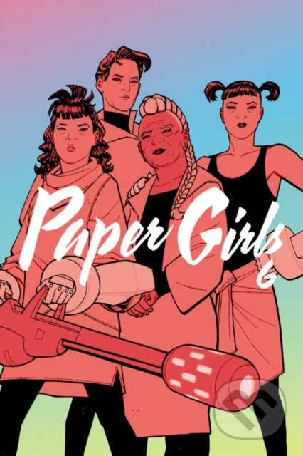 Kniha: Paper Girls Volume 6 (Brian K Vaughan). Image Comics, 2019 Kniha: Paper Girls Volume 6 (Brian K Vaughan). Image Comics, 2019