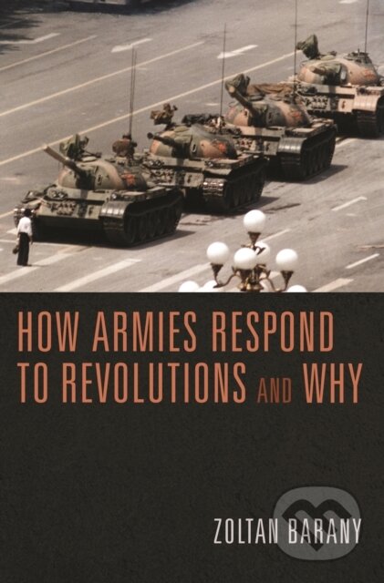 Kniha: How Armies Respond to Revolutions and Why (Zoltan Barany). Princeton University Press, 2020 Kniha: How Armies Respond to Revolutions and Why (Zoltan Barany). Princeton University Press, 2020