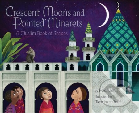 Kniha: Crescent Moons and Pointed Minarets (Hena Khan). Chronicle Books, 2018 Kniha: Crescent Moons and Pointed Minarets (Hena Khan). Chronicle Books, 2018