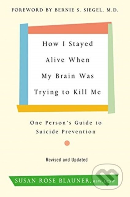 Kniha: How I Stayed Alive When My Brain Was Trying to Kill Me, Revised Edition (Susan Rose Blauner). , 2019 Kniha: How I Stayed Alive When My Brain Was Trying to Kill Me, Revised Edition (Susan Rose Blauner). , 2019
