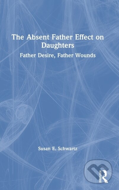 Kniha: The Absent Father Effect on Daughters (Susan E. Schwartz). Routledge, 2020 Kniha: The Absent Father Effect on Daughters (Susan E. Schwartz). Routledge, 2020
