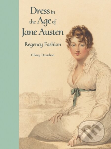 Kniha: Dress in the Age of Jane Austen (Hilary Davidson). Yale University Press, 2019 Kniha: Dress in the Age of Jane Austen (Hilary Davidson). Yale University Press, 2019