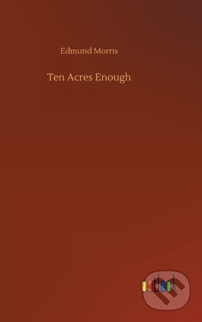Kniha: Ten Acres Enough (Edmund Morris). Outlook, 2020 Kniha: Ten Acres Enough (Edmund Morris). Outlook, 2020