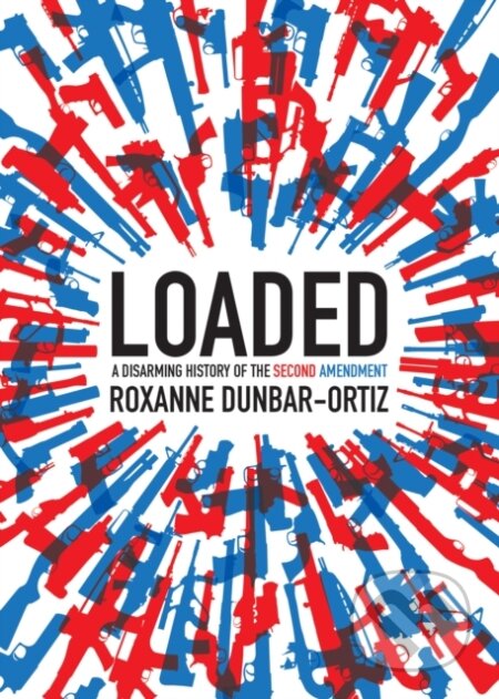 Kniha: Loaded (Roxanne Dunbar-Ortiz). City Lights Books, 2018 Kniha: Loaded (Roxanne Dunbar-Ortiz). City Lights Books, 2018