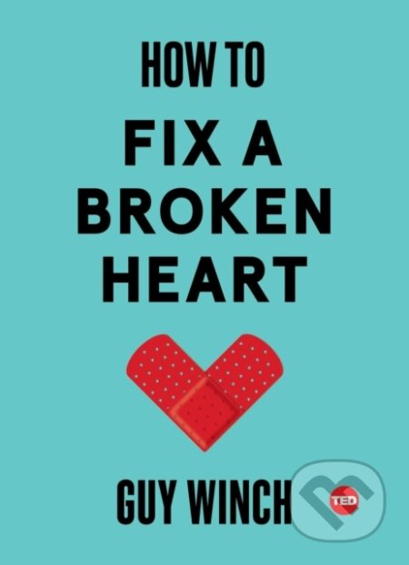 Kniha: How to Fix a Broken Heart (Guy Winch). , 2018 Kniha: How to Fix a Broken Heart (Guy Winch). , 2018