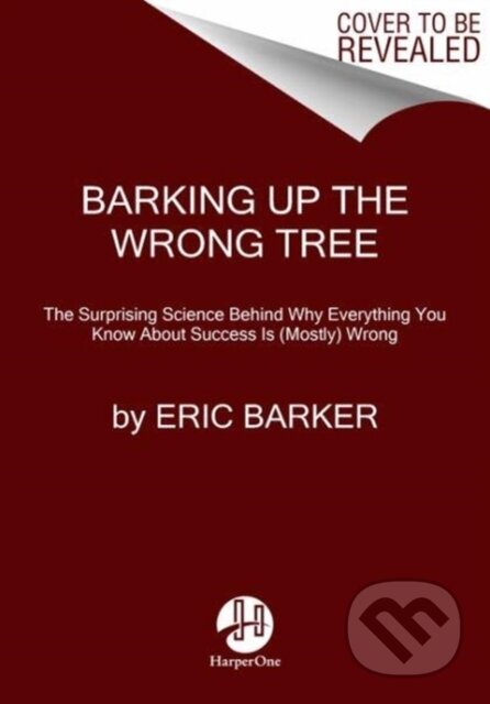 Kniha: Barking Up the Wrong Tree (Eric Barker). HarperOne, 2019 Kniha: Barking Up the Wrong Tree (Eric Barker). HarperOne, 2019