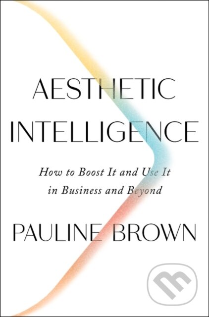 Kniha: Aesthetic Intelligence (Pauline Brown). Harper Business, 2020 Kniha: Aesthetic Intelligence (Pauline Brown). Harper Business, 2020