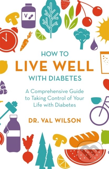Kniha: How to Live Well with Diabetes (Val Wilson). Robinson, 2019 Kniha: How to Live Well with Diabetes (Val Wilson). Robinson, 2019
