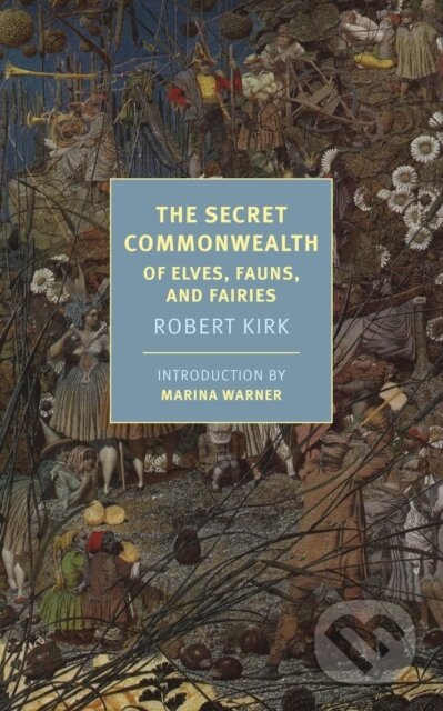 Kniha: The Secret Commonwealth (Marina Warner a Robert Kirk). , 2019 Kniha: The Secret Commonwealth (Marina Warner a Robert Kirk). , 2019