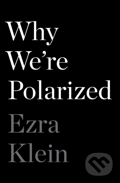 Kniha: Why We're Polarized (Ezra Klein). , 2020 Kniha: Why We're Polarized (Ezra Klein). , 2020