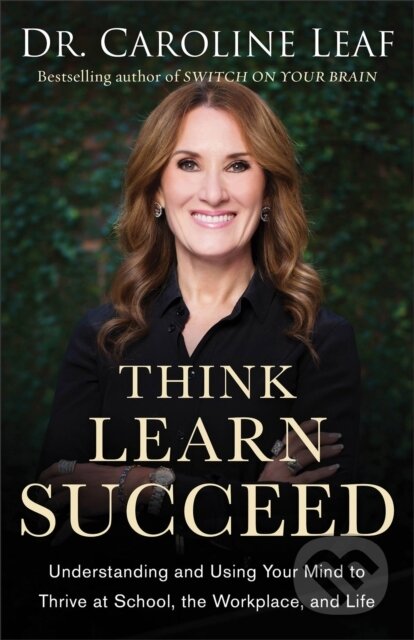 Kniha: Think, Learn, Succeed – Understanding and Using Your Mind to Thrive at School, the Workplace, and Life (Dr. Caroline Leaf, Robert Turner a Peter Amua–quarshie). Baker Books, 2019 Kniha: Think, Learn, Succeed – Understanding and Using Your Mind to Thrive at School, the Workplace, and Life (Dr. Caroline Leaf, Robert Turner a Peter Amua–quarshie). Baker Books, 2019