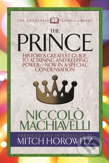 Kniha: The Prince (Condensed Classics) (Mitch Horowitz a Niccolv= Machiavelli). G&D Media, 2019 Kniha: The Prince (Condensed Classics) (Mitch Horowitz a Niccolv= Machiavelli). G&D Media, 2019