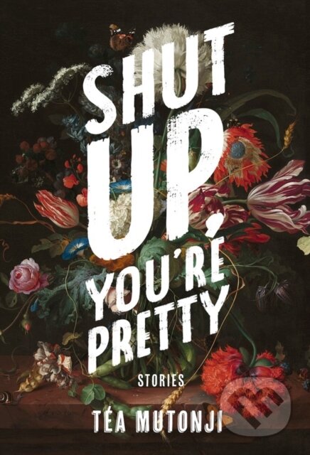 Kniha: Shut Up You're Pretty (Tea Mutonji). Arsenal Pulp Press, 2019 Kniha: Shut Up You're Pretty (Tea Mutonji). Arsenal Pulp Press, 2019