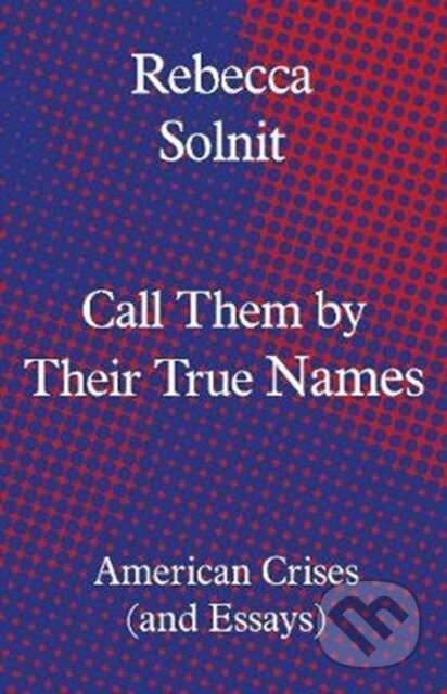 Kniha: Call Them by Their True Names (Rebecca Solnit). Granta Books, 2018 Kniha: Call Them by Their True Names (Rebecca Solnit). Granta Books, 2018
