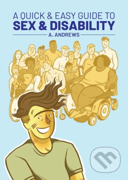 Kniha: A Quick & Easy Guide to Sex & Disability (A. Andrews). Oni Press, 2020 Kniha: A Quick & Easy Guide to Sex & Disability (A. Andrews). Oni Press, 2020