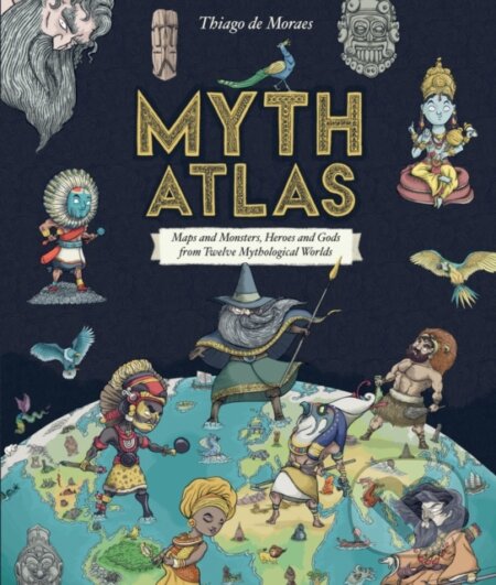 Kniha: Myth Atlas (Thiago De Moraes). Alison Green Books, 2018 Kniha: Myth Atlas (Thiago De Moraes). Alison Green Books, 2018