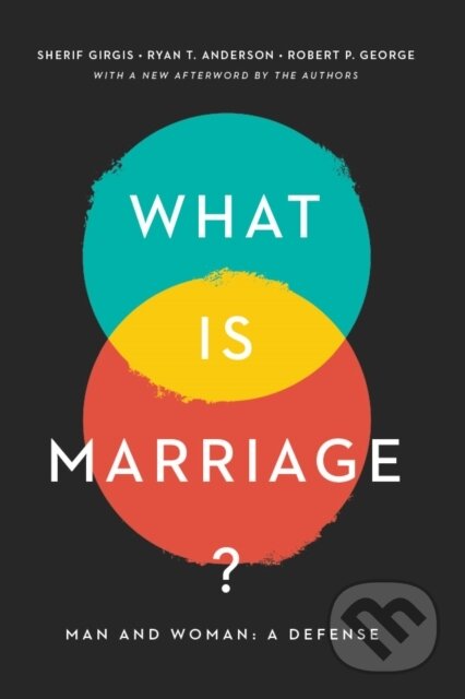 Kniha: What Is Marriage? (Robert P. George, Sherif Gergis a Ryan T. Anderson). , 2020 Kniha: What Is Marriage? (Robert P. George, Sherif Gergis a Ryan T. Anderson). , 2020
