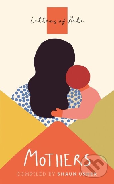 Kniha: Letters of Note: Mothers (Shaun (Comp) Usher). Canongate Books, 2020 Kniha: Letters of Note: Mothers (Shaun (Comp) Usher). Canongate Books, 2020