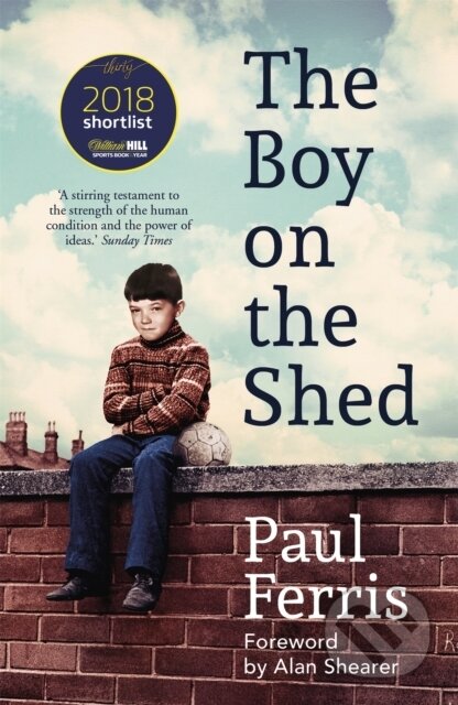 Kniha: The Boy on the Shed:A remarkable sporting memoir with a foreword by Alan Shearer (Paul Ferris). Hodder Paperback, 2019 Kniha: The Boy on the Shed:A remarkable sporting memoir with a foreword by Alan Shearer (Paul Ferris). Hodder Paperback, 2019
