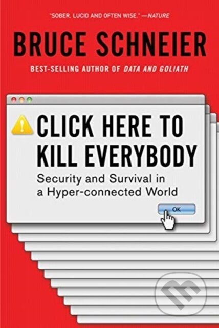 Kniha: Click Here to Kill Everybody (Bruce Schneier). WW Norton & Co, 2019 Kniha: Click Here to Kill Everybody (Bruce Schneier). WW Norton & Co, 2019