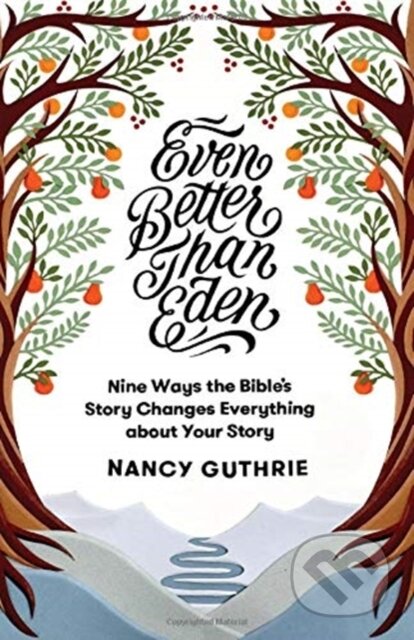 Kniha: Even Better than Eden (Nancy Guthrie). Crossway Books, 2018 Kniha: Even Better than Eden (Nancy Guthrie). Crossway Books, 2018