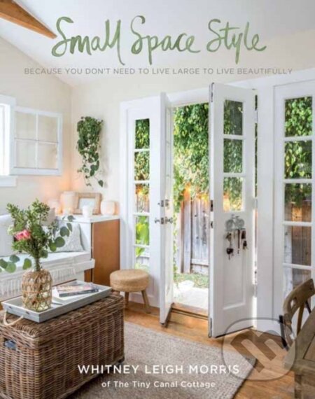 Kniha: Small Space Style (Whitney Leigh Morris). , 2018 Kniha: Small Space Style (Whitney Leigh Morris). , 2018