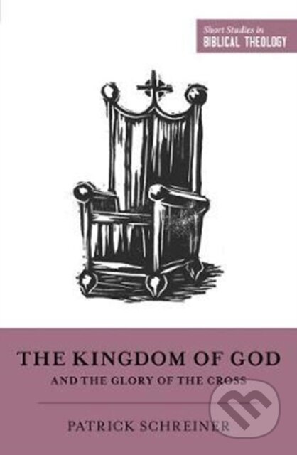 Kniha: The Kingdom of God and the Glory of the Cross (Schreiner Patrick). Crossway Books, 2018 Kniha: The Kingdom of God and the Glory of the Cross (Schreiner Patrick). Crossway Books, 2018