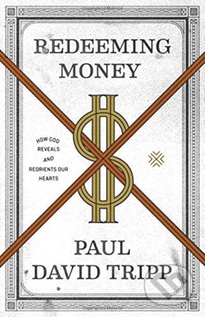 Kniha: Redeeming Money (Paul David Tripp). Crossway Books, 2018 Kniha: Redeeming Money (Paul David Tripp). Crossway Books, 2018
